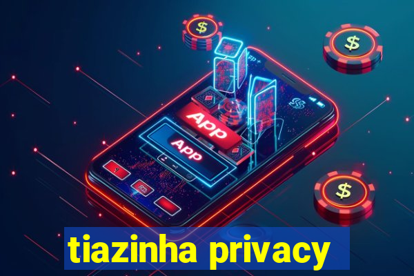 tiazinha privacy